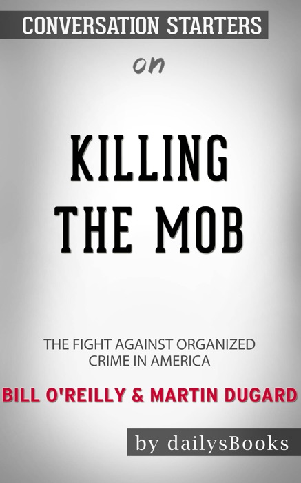 Killing the Mob: The Fight Against Organized Crime in America by Bill O'Reilly & Martin Dugard: Conversation Starters