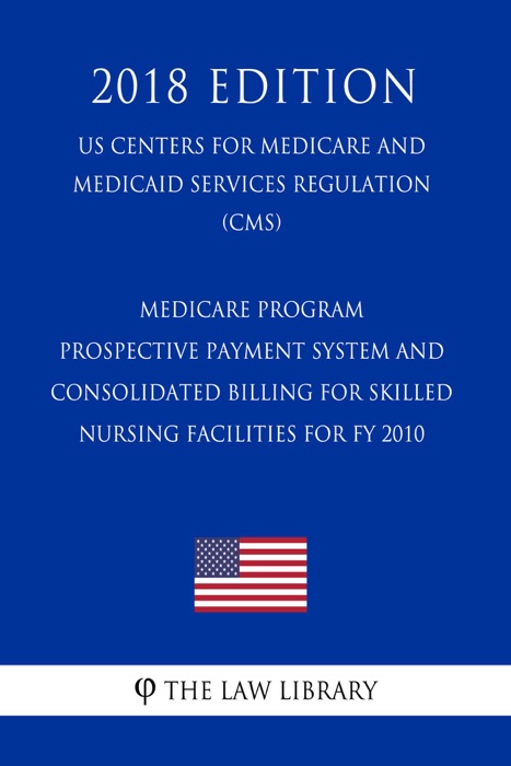 Medicare Program - Prospective Payment System and Consolidated Billing for Skilled Nursing Facilities for FY 2010 (US Centers for Medicare and Medicaid Services Regulation) (CMS) (2018 Edition)