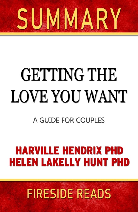 Summary of Getting the Love You Want: A Guide for Couples by Harville Hendrix PhD and Helen Lakelly Hunt PhD