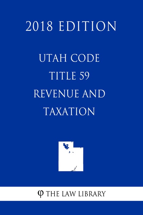 Utah Code - Title 59 - Revenue and Taxation (2018 Edition)