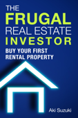 The Frugal Real Estate Investor - Aki Suzuki