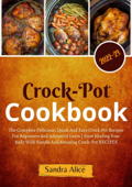Crock Pot Cookbook 2022-23 : The Complete Delicious, Quick And Easy Crock Pot Recipes For Beginners And Advanced Users Start Healing Your Body With Simple And Amazing Crock-Pot RECIPES - Sandra Alice