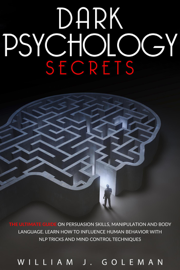 Dark Psychology  Secrets: The Ultimate Guide on Persuasion Skills, Manipulation and Body Language. Learn How to Influence Human Behavior with NLP Tricks and Mind Control Techniques