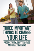 Three Important Things To Change Your Life: Productivity, Clutter-Free, And Healthy Living - Kenneth Grant