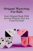 Origami Mastering For Kids: Easy Origami Book With Several Projects That Are Great For Kids - Francis Sahlberg