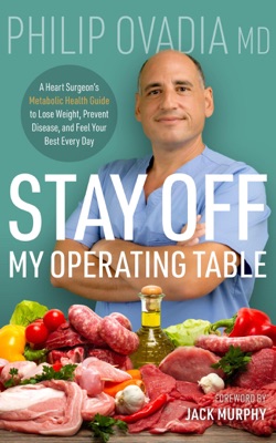 Stay off My Operating Table: A Heart Surgeon’s Metabolic Health Guide to Lose Weight, Prevent Disease, and Feel Your Best Every Day