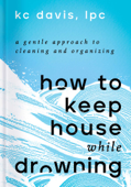 How to Keep House While Drowning - KC Davis