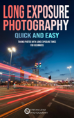 Long Exposure Photography Quick and Easy - Stefan Lenz