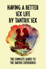 Having A Better Sex Life By Tantric Sex: The Complete Guides To The Tantric Experiences - Rozanne Winkelmann