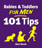 Babies and Toddlers for Men [101 Tips] - Mark Woods