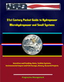 21st Century Pocket Guide to Hydropower, Microhydropower and Small Systems, Incentives and Funding, Dams, Turbine Systems, Environmental Impact and Fish Passage, History, Research Projects - Progressive Management