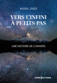 Vers l'infini à petits pas - Une histoire de l'Univers - Michel Creze