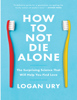 How to Not Die Alone: The Surprising Science That Will Help You Find Love - ⋆Logan Ury.