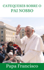 Catequeses sobre o Pai Nosso - Papa Francisco