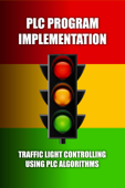 PLC Program Implementation: Traffic Light Controlling Using PLC Algorithms - Allan Creger