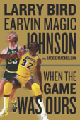 When The Game Was Ours - Larry Bird, Earvin Johnson Jr. & Jackie MacMullan