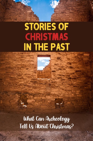 Stories Of Christmas In The Past: What Can Archeology Tell Us About Christmas?