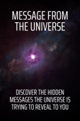 Message From The Universe: Discover The Hidden Messages The Universe Is Trying To Reveal To You - Cristal Goolsbee