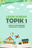 Learn Korean - TOPIK 1: Study Guide To TOPIK Beginner Vocabulary & Grammar - Keneth Chris