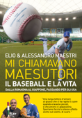 Mi chiamavano Maesutori. Il baseball e la vita, dalla Romagna al Giappone, passando per gli USA - Elio Elio