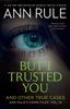 But I Trusted You - Ann Rule