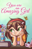 You are an Amazing Girl: A Collection of Inspiring Stories about Courage, Friendship, Inner Strength and Self-Confidence - Nadia Ross & Special Art Stories