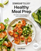 Downshiftology Healthy Meal Prep - Lisa Bryan