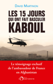 Les 15 jours qui ont fait basculer Kaboul - David Martinon