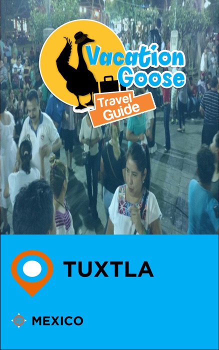 Vacation Goose Travel Guide Tuxtla Mexico
