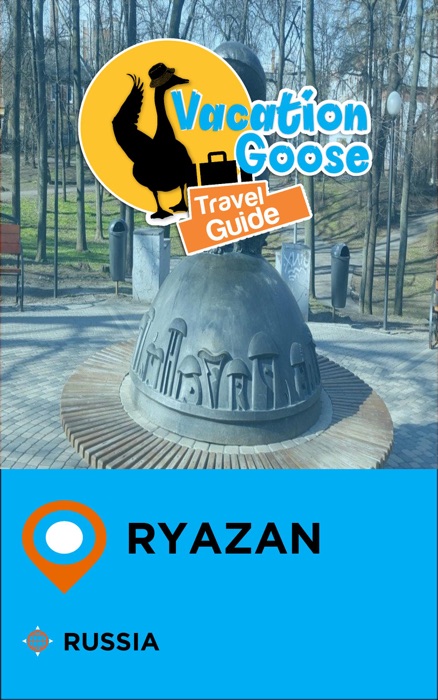 Vacation Goose Travel Guide Ryazan Russia