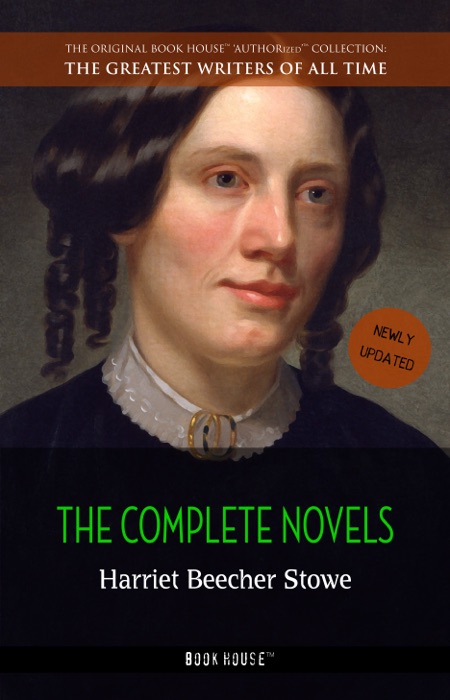 Harriet Beecher Stowe: The Complete Novels [newly updated] (Book House Publishing)