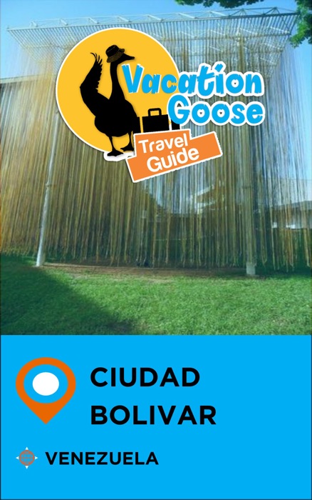 Vacation Goose Travel Guide Ciudad Bolivar Venezuela