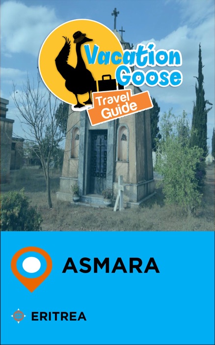 Vacation Goose Travel Guide Asmara Eritrea