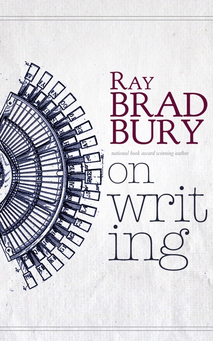 Ray Bradbury: On Writing