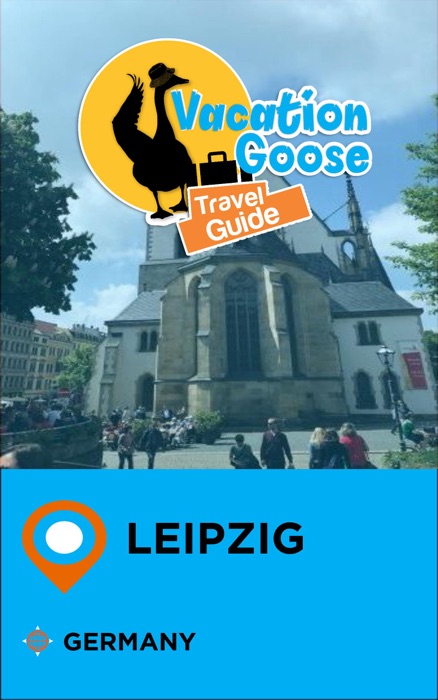 Vacation Goose Travel Guide Leipzig Germany