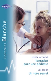 Tentation pour un pédiatre - Un voeu secret (Harlequin Blanche) - Jessica Matthews & Lois Richer by  Jessica Matthews & Lois Richer PDF Download