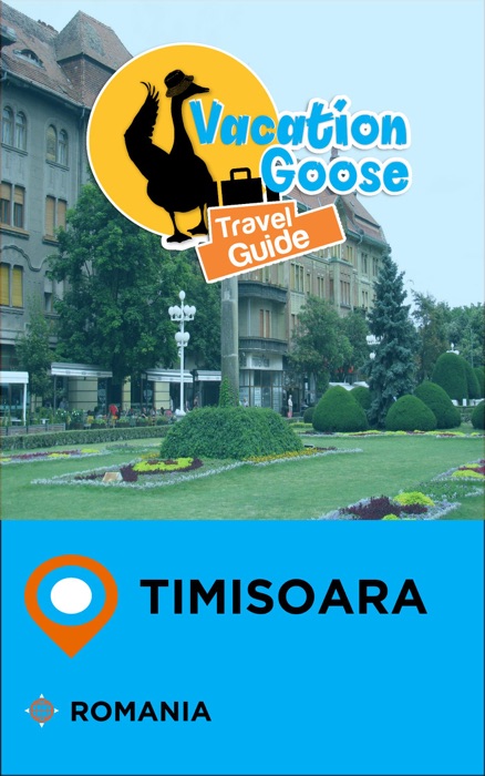 Vacation Goose Travel Guide Timisoara Romania