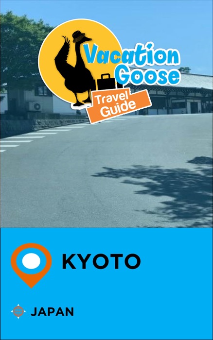 Vacation Goose Travel Guide Kyoto Japan