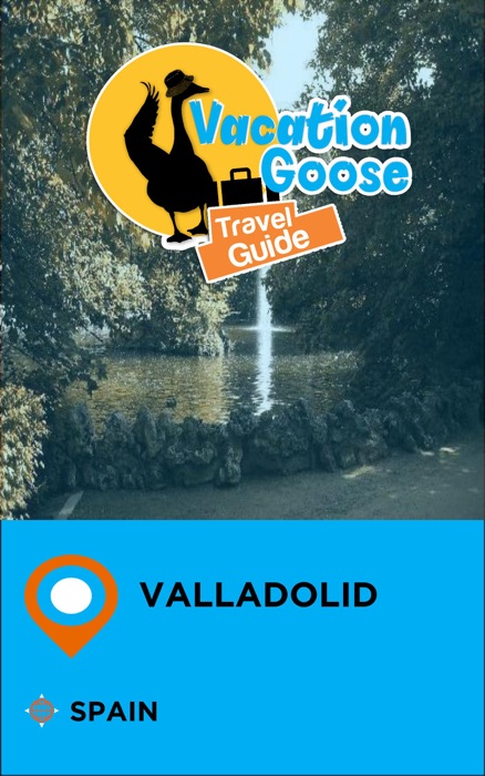 Vacation Goose Travel Guide Valladolid Spain