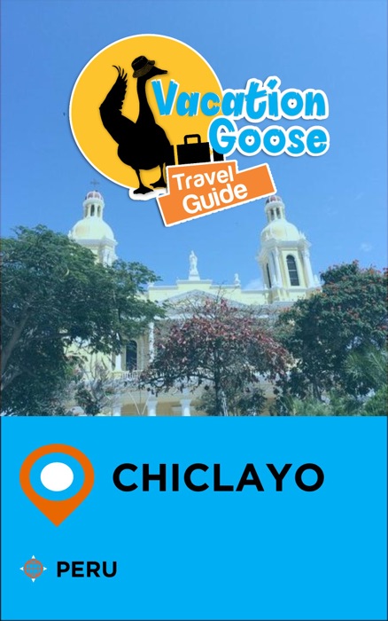 Vacation Goose Travel Guide Chiclayo Peru