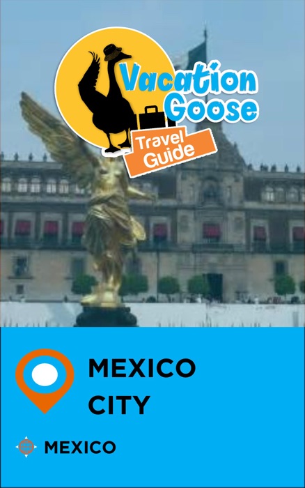 Vacation Goose Travel Guide Mexico City Mexico