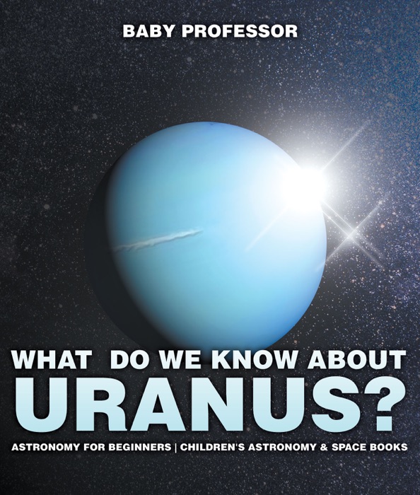 What Do We Know about Uranus? Astronomy for Beginners  Children's Astronomy & Space Books