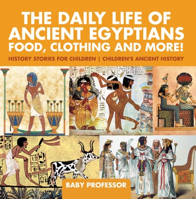 The Daily Life of Ancient Egyptians : Food, Clothing and More! - History Stories for Children  Children's Ancient History
