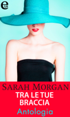 Tra le tue braccia - Antologia (eLit) - Sarah Morgan