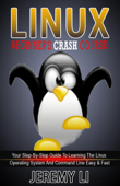 LINUX: Beginner's Crash Course. Your Step-By-Step Guide To Learning The Linux Operating System And Command Line Easy & Fast! - Jeremy Li