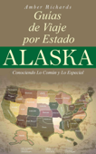 Alaska - Guías de Viajes por Estados – Conociendo lo Común y lo Esencial - Amber Richards