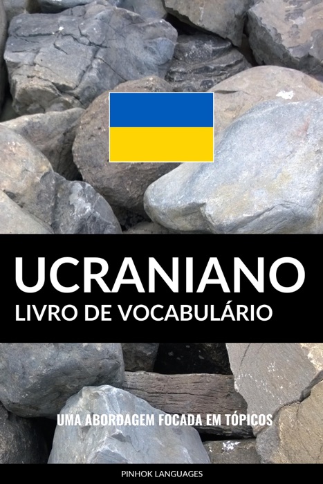 Livro de Vocabulário Ucraniano: Uma Abordagem Focada Em Tópicos