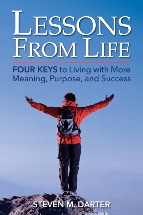 Lessons from Life: Four Keys to Living with More Meaning, Purpose, and Success