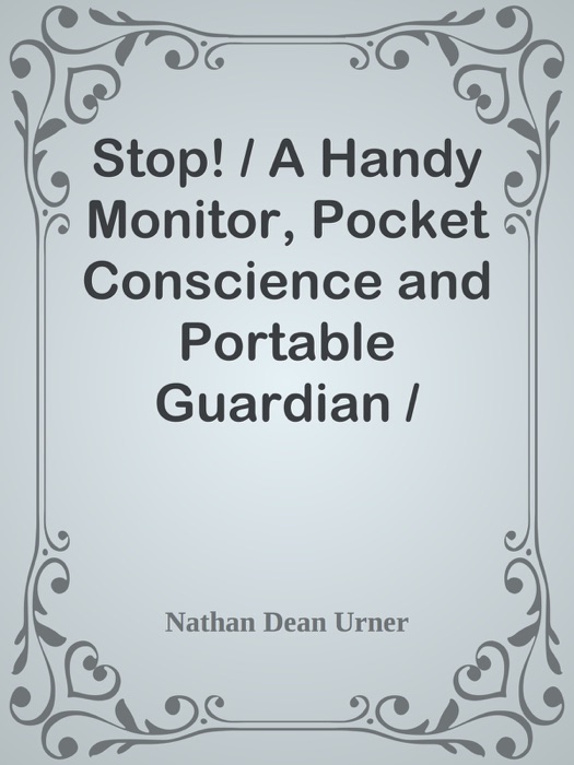 Stop! / A Handy Monitor, Pocket Conscience and Portable Guardian / against the World, the Flesh and the Devil