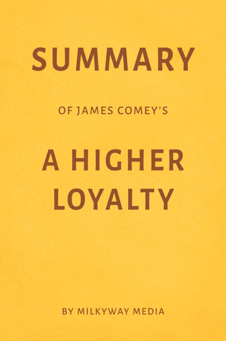 Summary of James Comey’s A Higher Loyalty by Milkyway Media